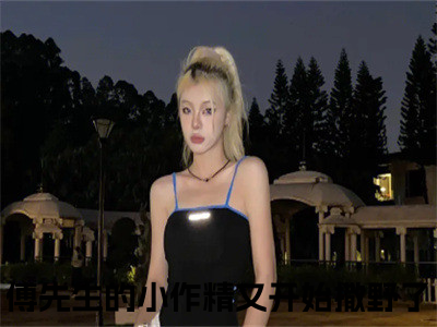 傅先生的小作精又开始撒野了小说免费阅读无弹窗《傅君辞苏慕晚》_傅君辞苏慕晚全文阅读傅先生的小作精又开始撒野了