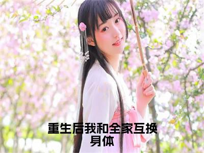 重生后我和全家互换身体（陆嫣然)小说免费阅读在线阅读_重生后我和全家互换身体全文免费阅读_笔趣阁