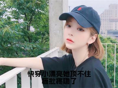 快穿小漂亮她顶不住疯批疼吻了小说最新章节阅读快穿小漂亮她顶不住疯批疼吻了舒染全文免费阅读最新章节大结局