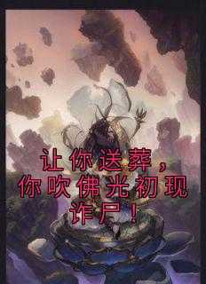 让你送葬，你吹佛光初现诈尸！李香,赵云才,白展鹏完结版全章节阅读