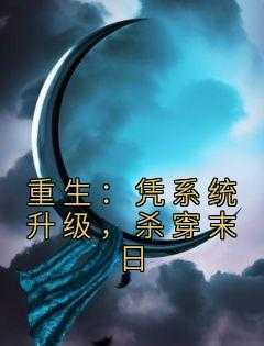 重生：凭系统升级，杀穿末日星野,桀桀,吴毅小说_重生：凭系统升级，杀穿末日免费阅读