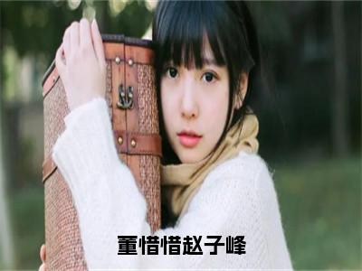 董惜惜赵子峰全文免费阅读无弹窗（董惜惜赵子峰）小说-董惜惜赵子峰小说免费阅读