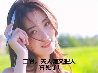 沈修瑾苏乔（二爷，夫人她又把人算死了！）全文免费阅读无弹窗大结局_二爷，夫人她又把人算死了！免费最新章节列表_笔趣阁