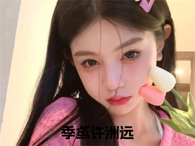 季鸢许洲远小说最新章节-季鸢许洲远在线全文免费阅读